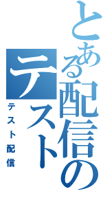 とある配信のテスト（テスト配信）