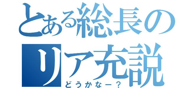 とある総長のリア充説（どうかなー？）