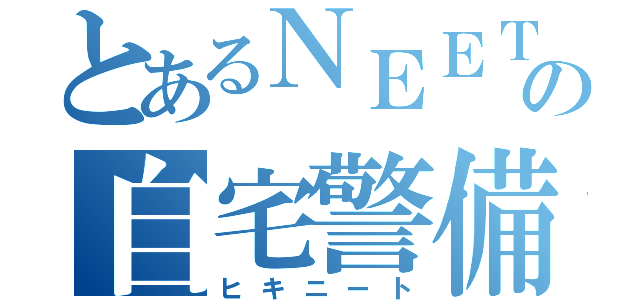 とあるＮＥＥＴの自宅警備員（ヒキニート）