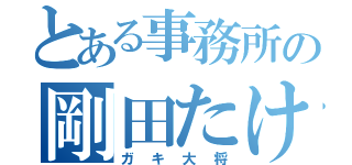 とある事務所の剛田たけし（ガキ大将）