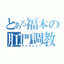 とある福本の肛門調教（アナルレイプ）