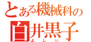 とある機械科の白井黒子（よしい）