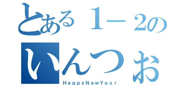 とある１－２のいんつぉ（ＨａｐｐｙＮｅｗＹｅａｒ）