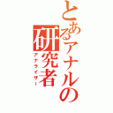 とあるアナルの研究者（アナライザー）