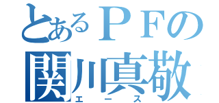 とあるＰＦの関川真敬（エース）