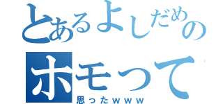 とあるよしだめのホモって書いてあるのか（思ったｗｗｗ）