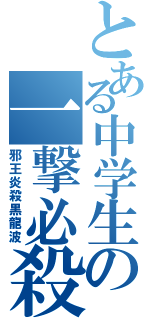 とある中学生の一撃必殺（邪王炎殺黒龍波）