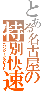 とある名古屋の特別快速（スペシャルラピード）