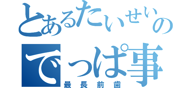 とあるたいせいのでっぱ事件（最長前歯）