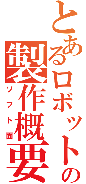 とあるロボットの製作概要（ソフト面）