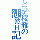 とある稜雅の徒然日記（）