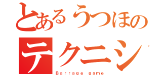 とあるうつほのテクニシャン（Ｂａｒｒａｇｅ ｇａｍｅ）