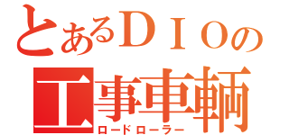 とあるＤＩＯの工事車輌（ロードローラー）