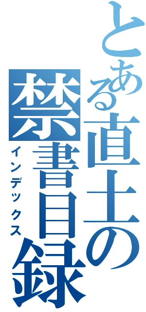 とある直土の禁書目録（インデックス）