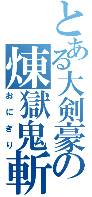 とある大剣豪の煉獄鬼斬り（おにぎり）