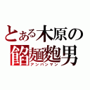 とある木原の餡麺麭男（アンパンマン）