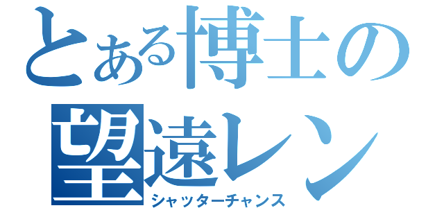 とある博士の望遠レンズ（シャッターチャンス）