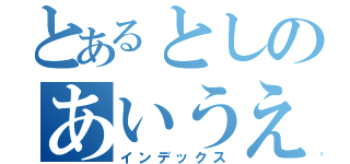 とあるとしのあいうえお（インデックス）