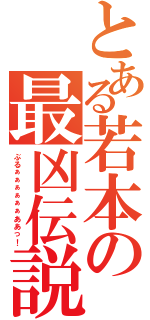 とある若本の最凶伝説（ぶるぁぁぁぁぁぁああっ！）