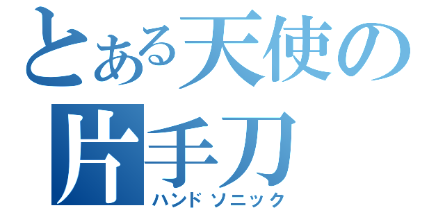 とある天使の片手刀（ハンドソニック）