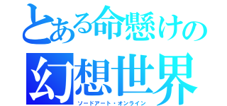 とある命懸けの幻想世界（ソードアート・オンライン）