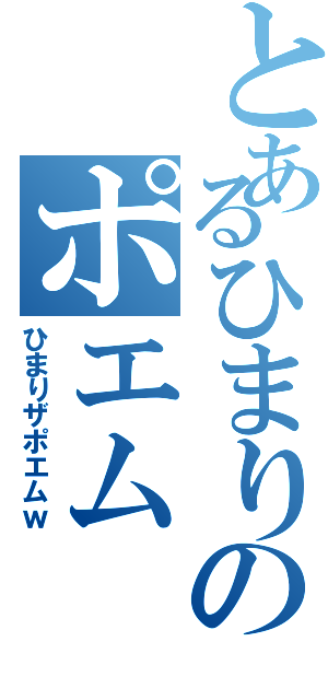 とあるひまりのポエム（ひまりザポエムｗ）