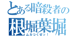 とある暗殺者の根堀葉堀（ムカつくぜッ！）