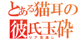 とある猫耳の彼氏玉砕（リア充潰し）