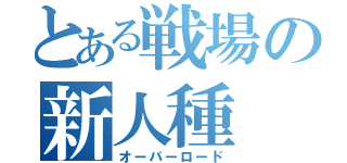 とある戦場の新人種（オーバーロード）