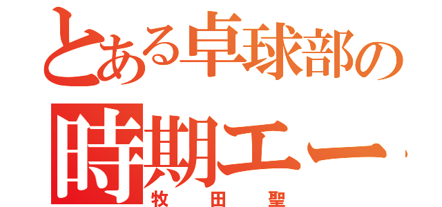 とある卓球部の時期エース（牧田聖）