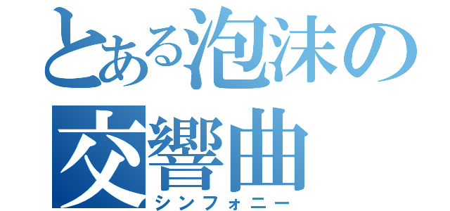 とある泡沫の交響曲（シンフォニー）