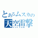 とあるムスカの天空雷撃（インドラの矢）