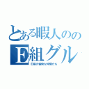 とある暇人ののＥ組グル（Ｅ組の愉快な仲間たち）