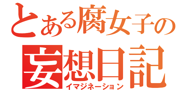 とある腐女子の妄想日記（イマジネーション）