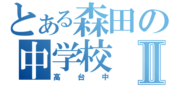 とある森田の中学校Ⅱ（高台中）