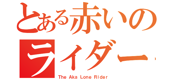 とある赤いのライダー（Ｔｈｅ Ａｋａ Ｌｏｎｅ Ｒｉｄｅｒ）