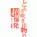 とある吹き出物の超爆発（ニキヴィッチ奈良崎）