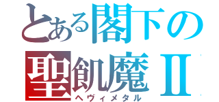 とある閣下の聖飢魔Ⅱ（ヘヴィメタル）