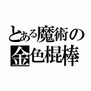 とある魔術の金色棍棒（）