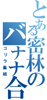 とある密林のバナナ合戦Ⅱ（ゴリラ集結）