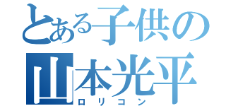 とある子供の山本光平（ロリコン）