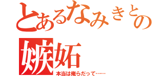 とあるなみきとりょうたの嫉妬（本当は俺らだって……）