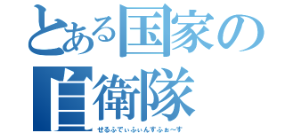 とある国家の自衛隊（せるふでぃふぃんすふぉ～す）