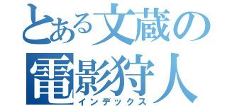 とある文蔵の電影狩人（インデックス）