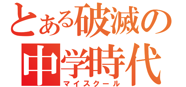 とある破滅の中学時代（マイスクール）