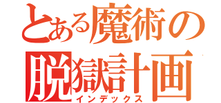 とある魔術の脱獄計画（インデックス）