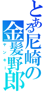 とある尼崎の金髪野郎（ヤンキー）