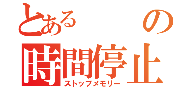 とあるの時間停止（ストップメモリー）