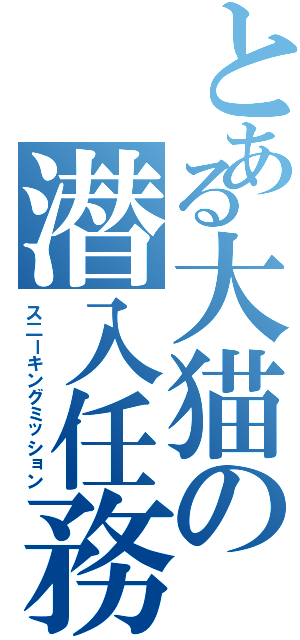 とある大猫の潜入任務（ス二ーキングミッション）