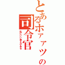 とあるホァァッの司令官（私にいい考えがある）